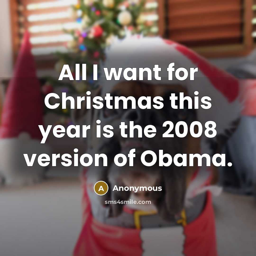 “All I want for Christmas this year is the 2008 version of Obama.” quote by Anonymous