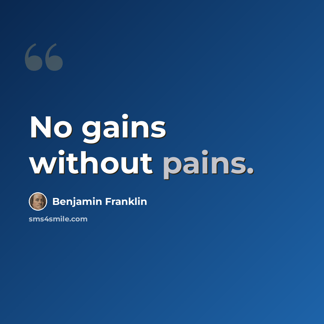 “No gains without pains.” quote by Benjamin Franklin