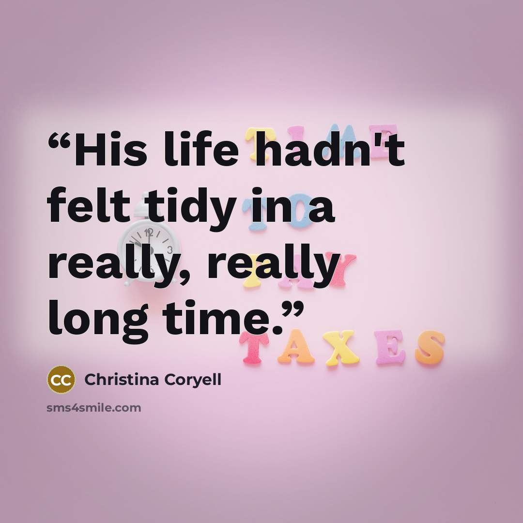 “His life hadn't felt tidy in a really, really long time.” quote by Christina Coryell