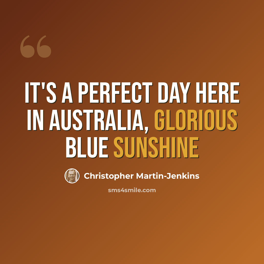 “It's a perfect day here in Australia, glorious blue sunshine” quote by Christopher Martin-Jenkins