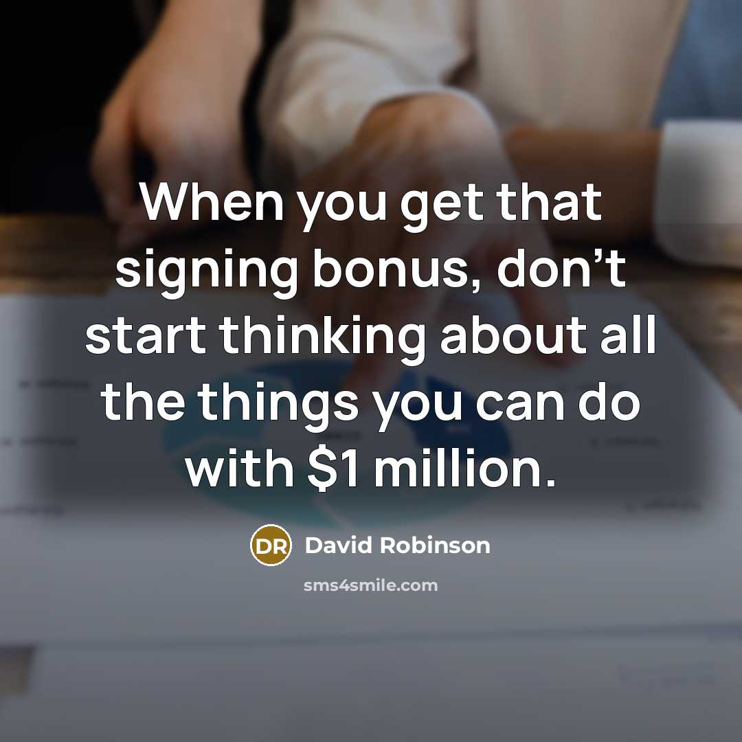“When you get that signing bonus, don't start thinking about all the things you can do with $1 million.” quote by David Robinson