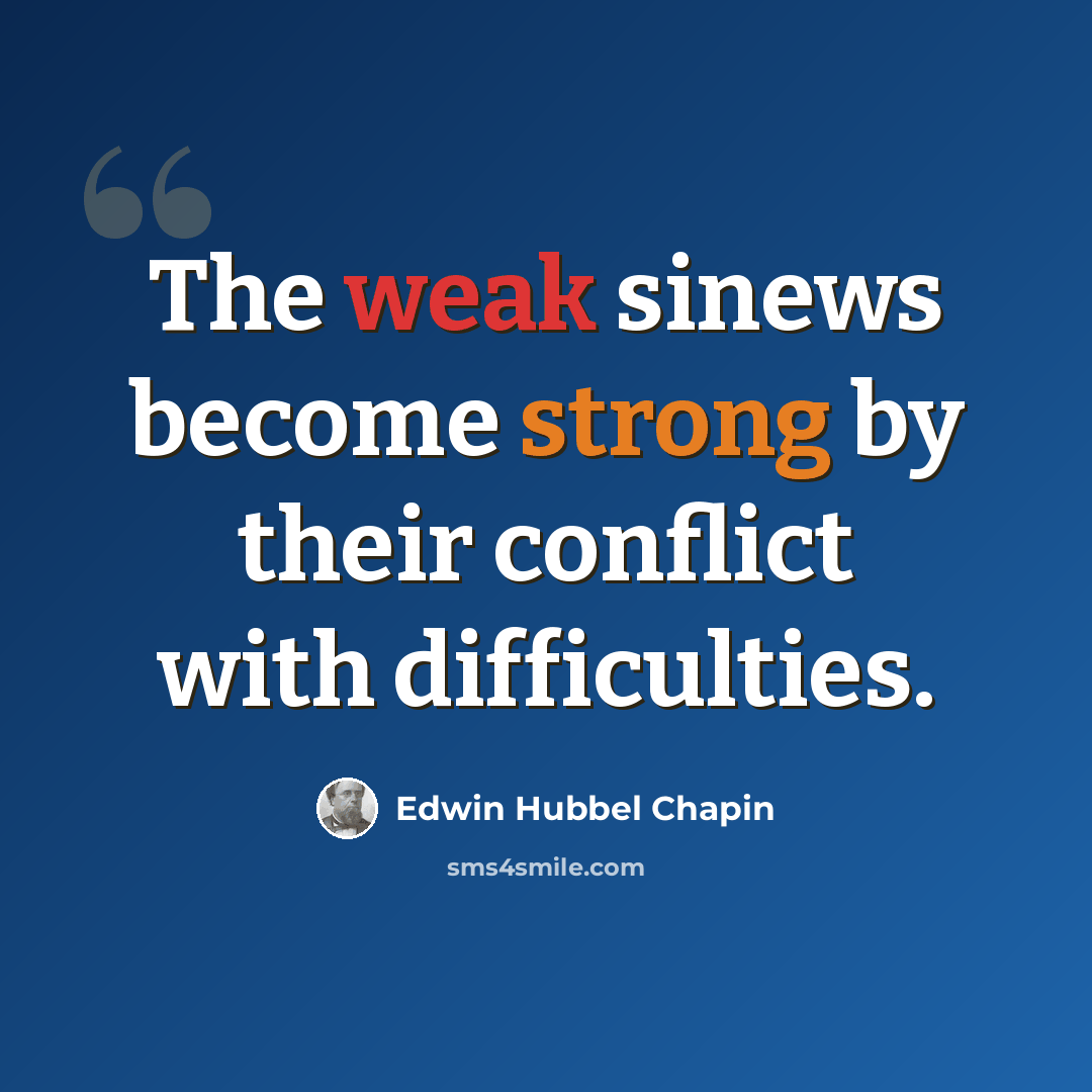“The weak sinews become strong by their conflict with difficulties.” quote by Edwin Hubbel Chapin