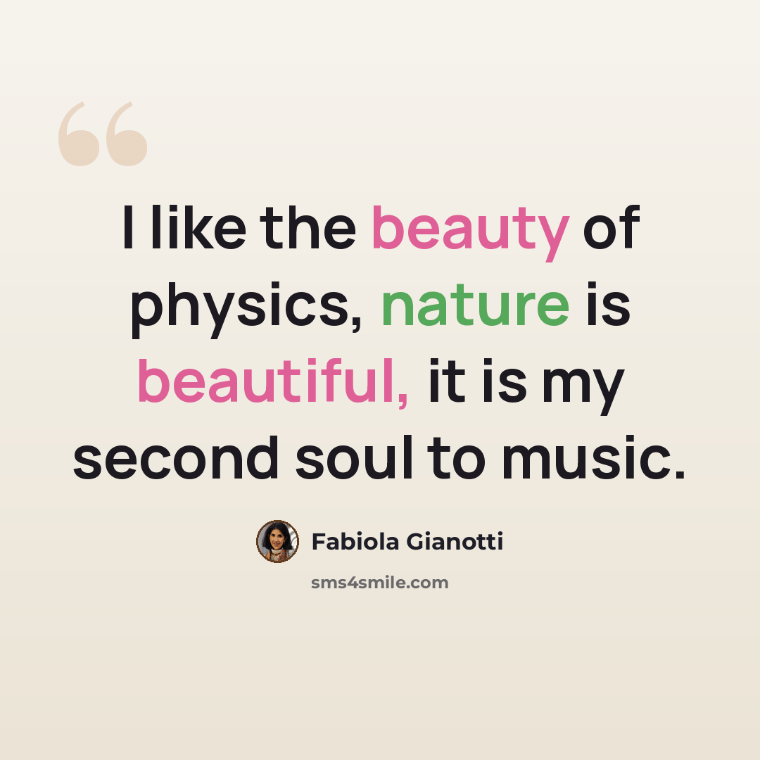 “I like the beauty of physics, nature is beautiful, it is my second soul to music.” quote by Fabiola Gianotti