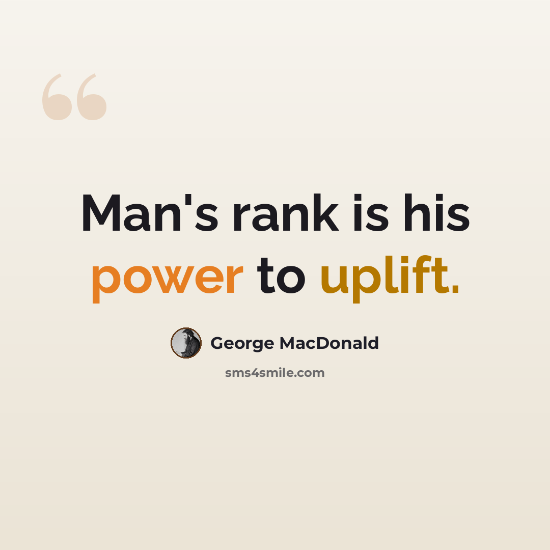 “Man's rank is his power to uplift.” quote by George MacDonald