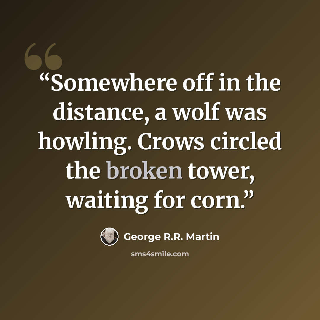 “Somewhere off in the distance, a wolf was howling. Crows circled the broken tower, waiting for corn.” quote by George R.R. Martin