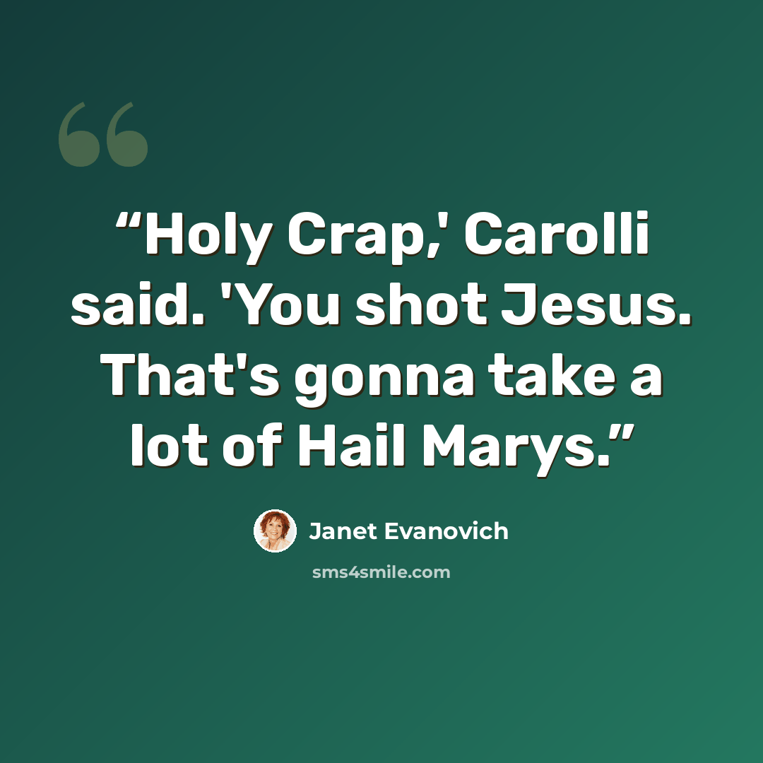 “Holy Crap,' Carolli said. 'You shot Jesus. That's gonna take a lot of Hail Marys.” quote by Janet Evanovich