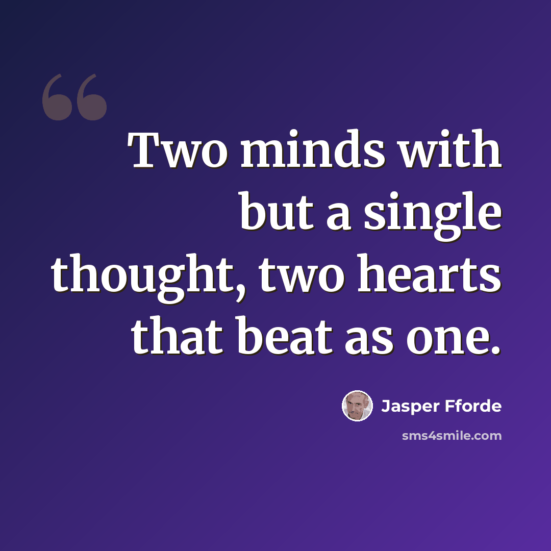 “Two minds with but a single thought, two hearts that beat as one.” quote by Jasper Fforde