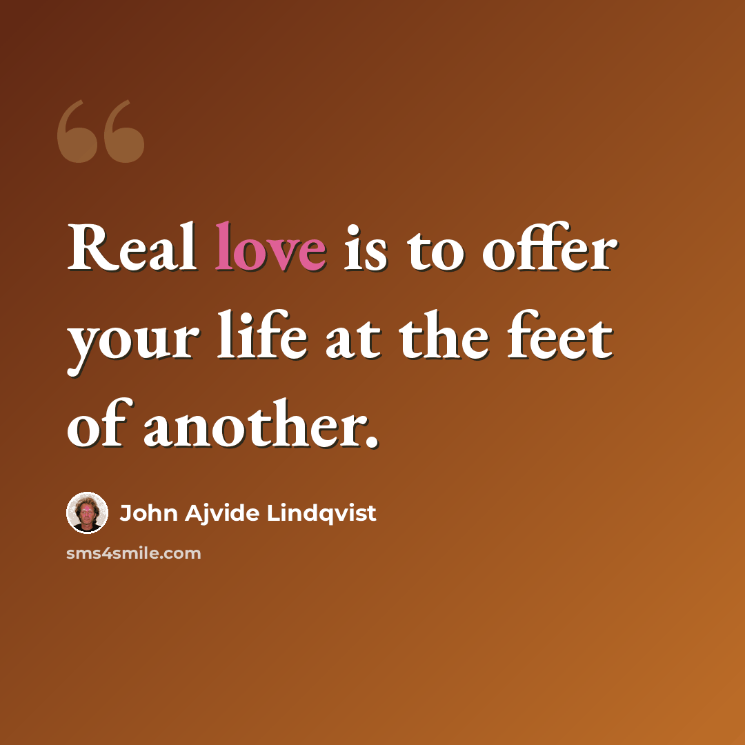 “Real love is to offer your life at the feet of another.” quote by John Ajvide Lindqvist