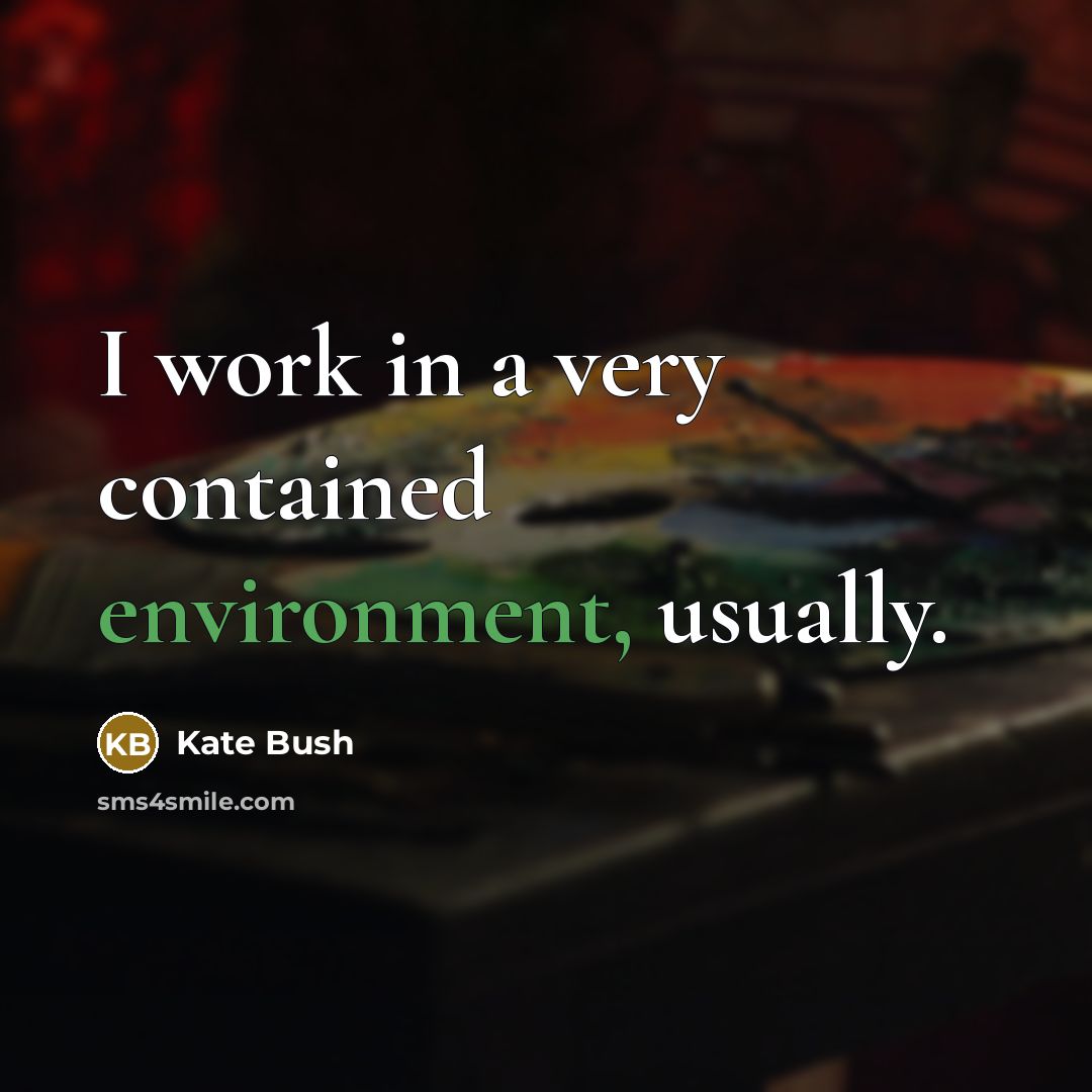 “I work in a very contained environment, usually.” quote by Kate Bush