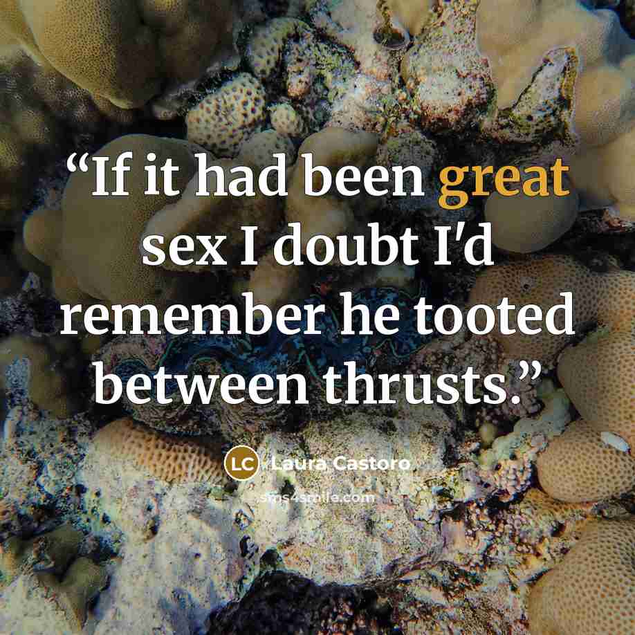 “If it had been great sex I doubt I'd remember he tooted between thrusts.” quote by Laura Castoro