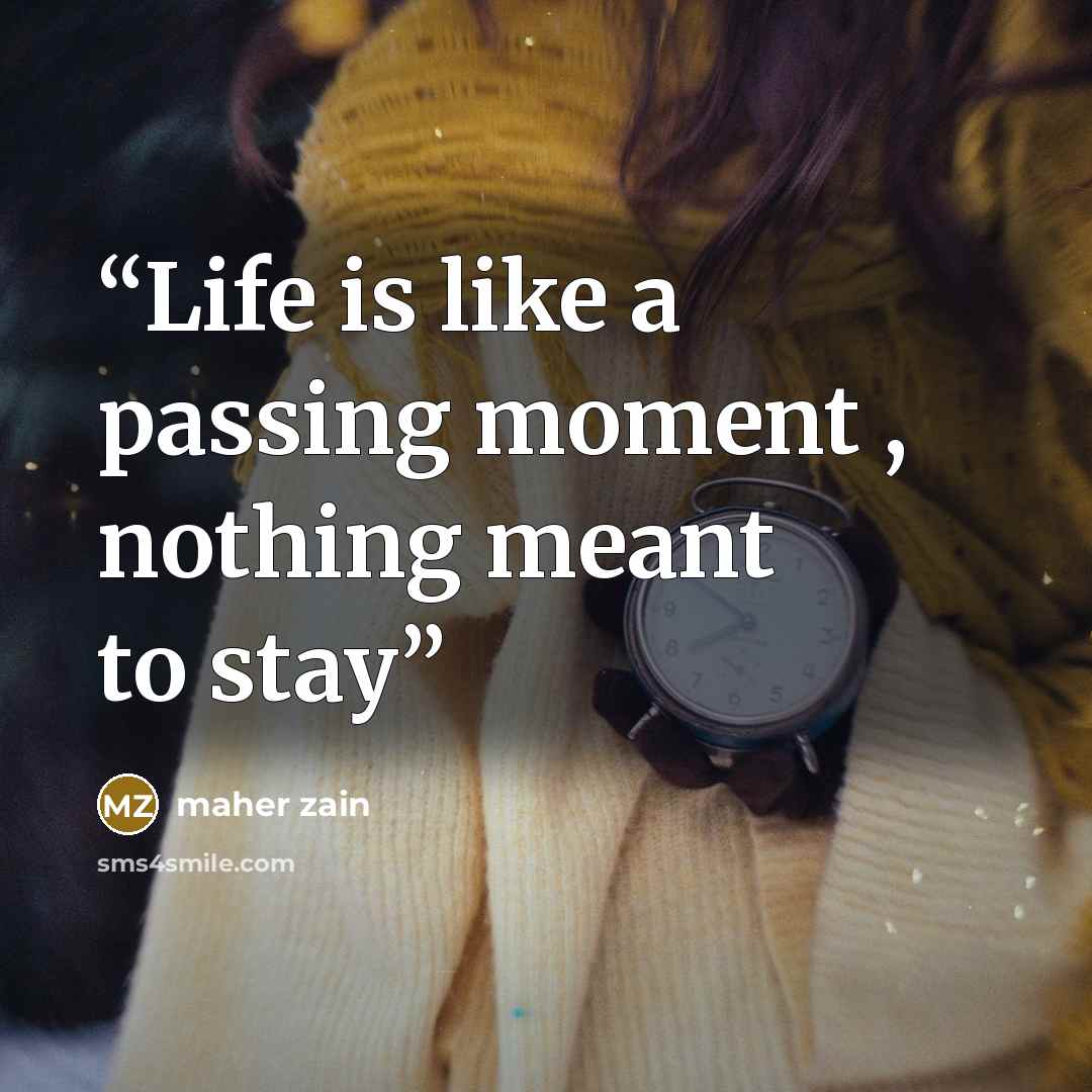 “Life is like a passing moment , nothing meant to stay” quote by maher zain