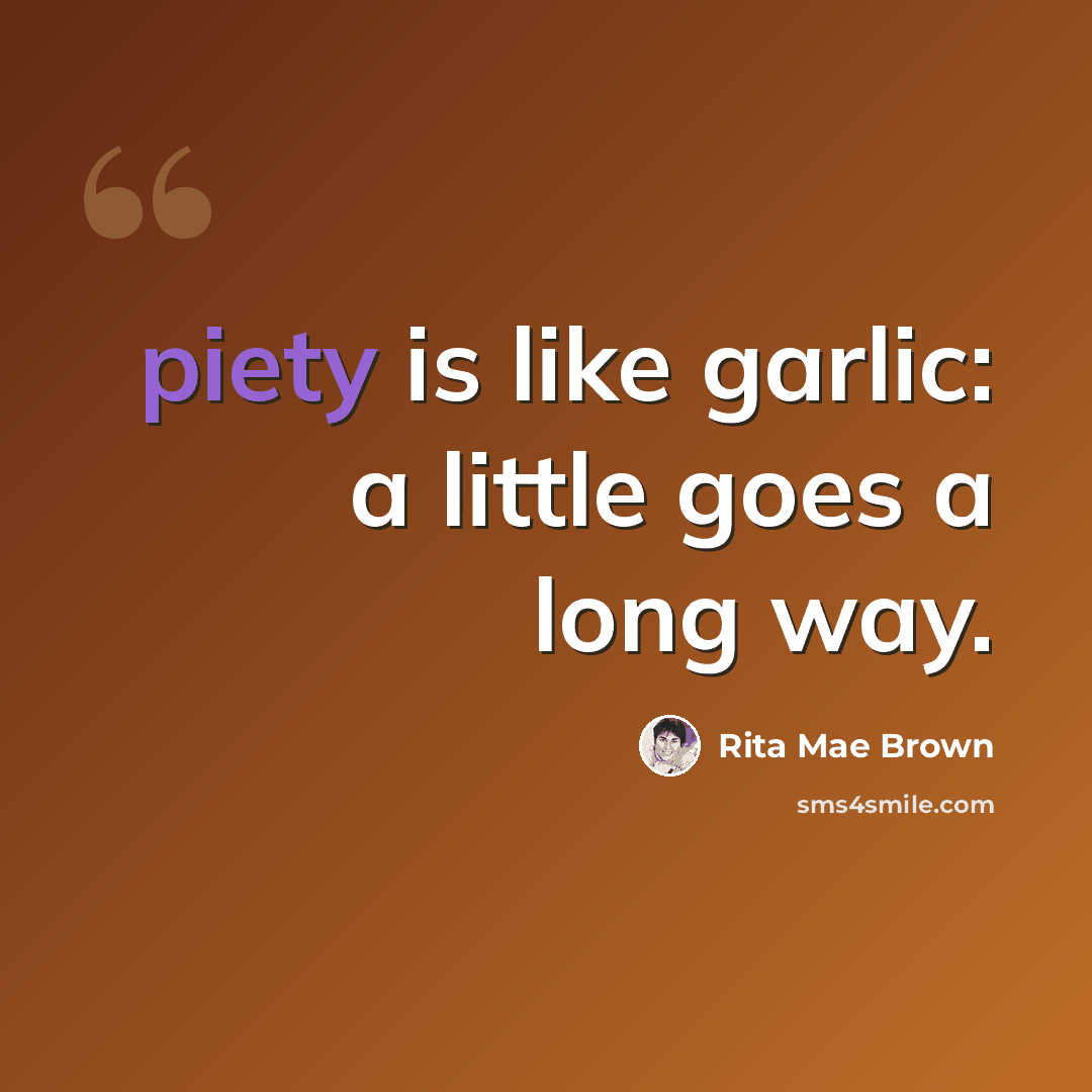 “piety is like garlic: a little goes a long way.” quote by Rita Mae Brown