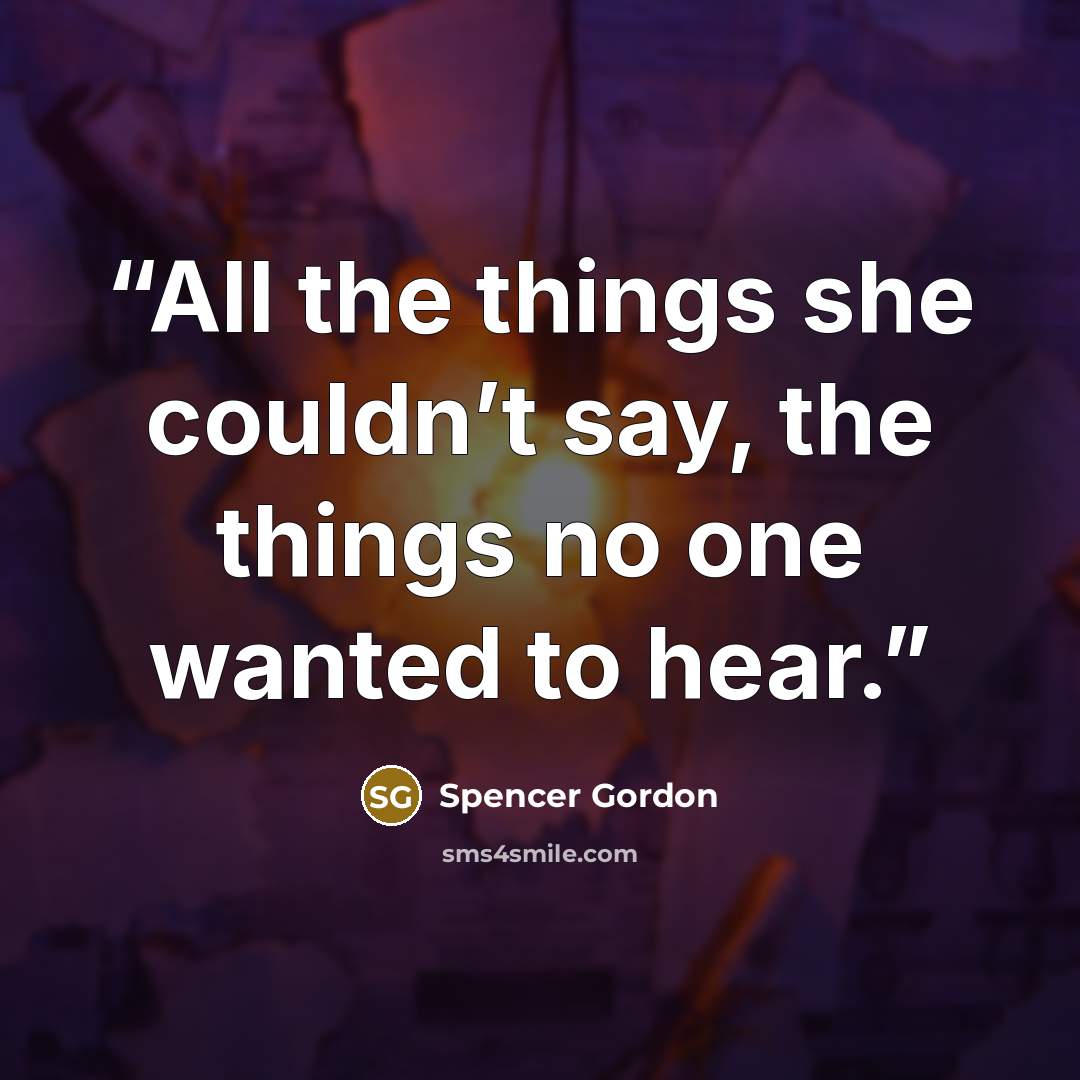 “All the things she couldn’t say, the things no one wanted to hear.” quote by Spencer Gordon