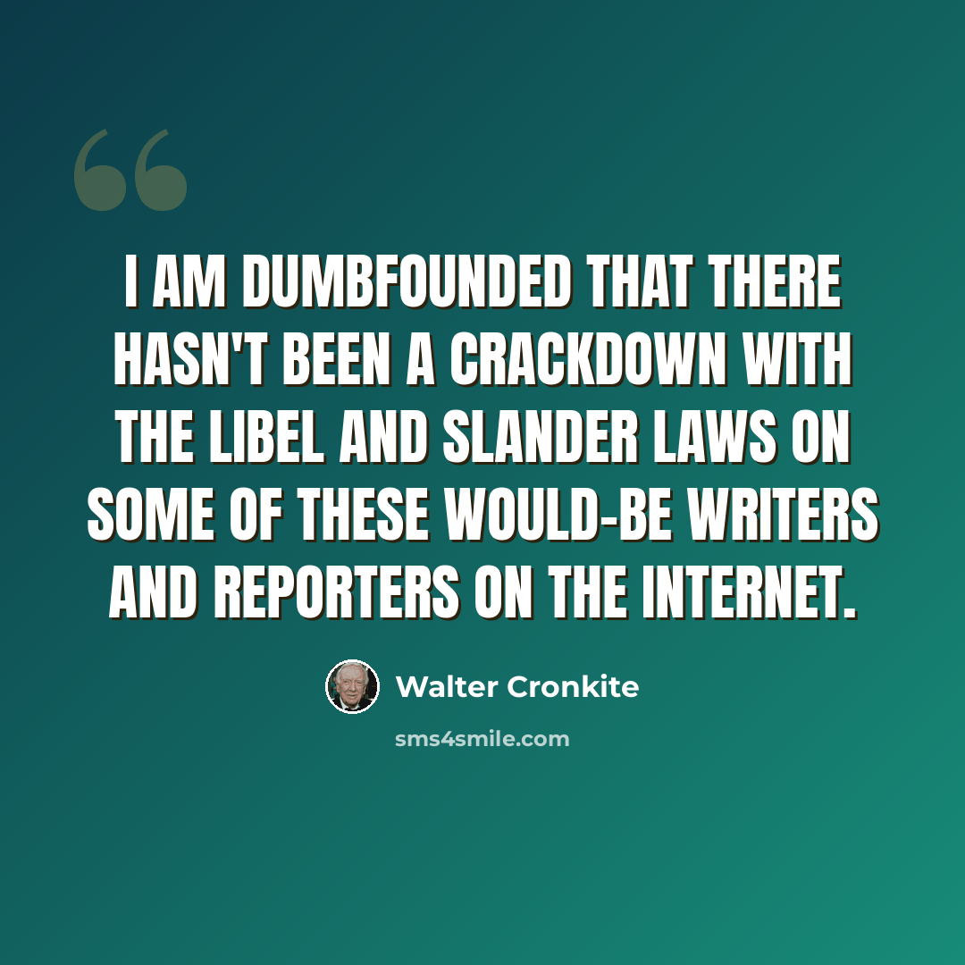 “I am dumbfounded that there hasn't been a crackdown with the libel and slander laws on some of these would-be writers and reporters on the Internet.” quote by Walter Cronkite