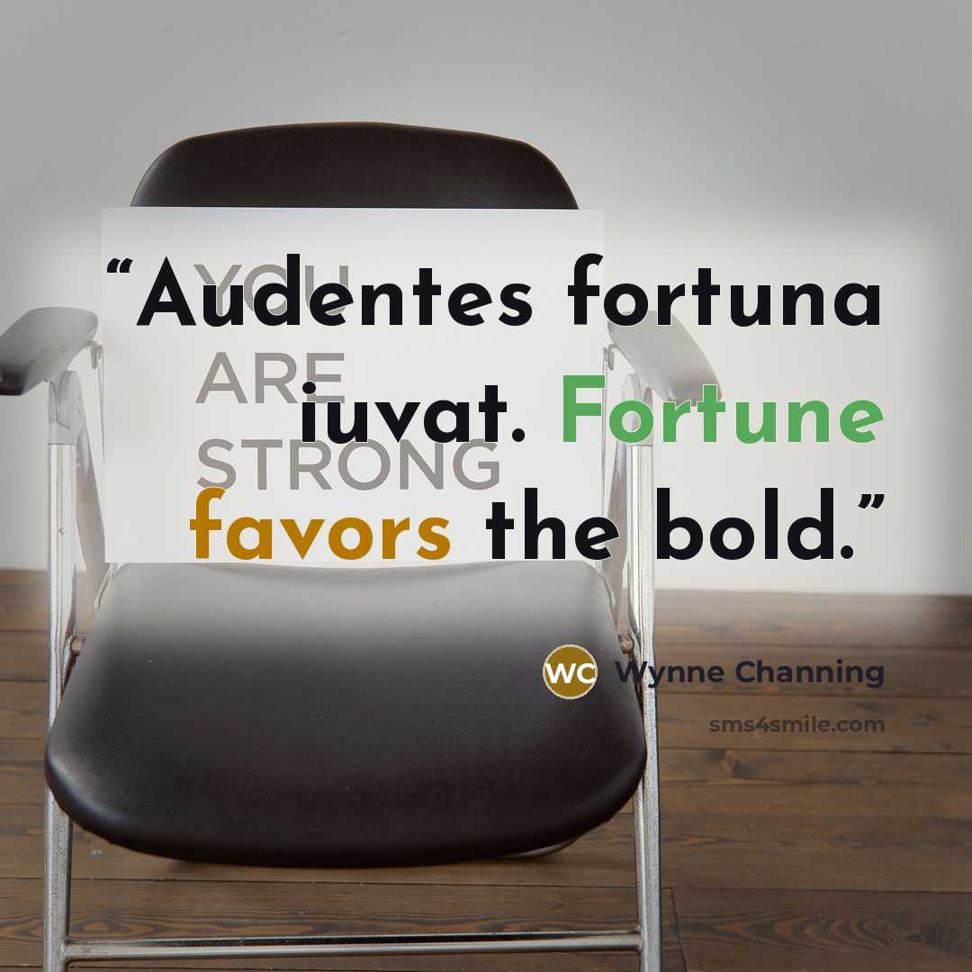 “Audentes fortuna iuvat. Fortune favors the bold.” quote by Wynne Channing