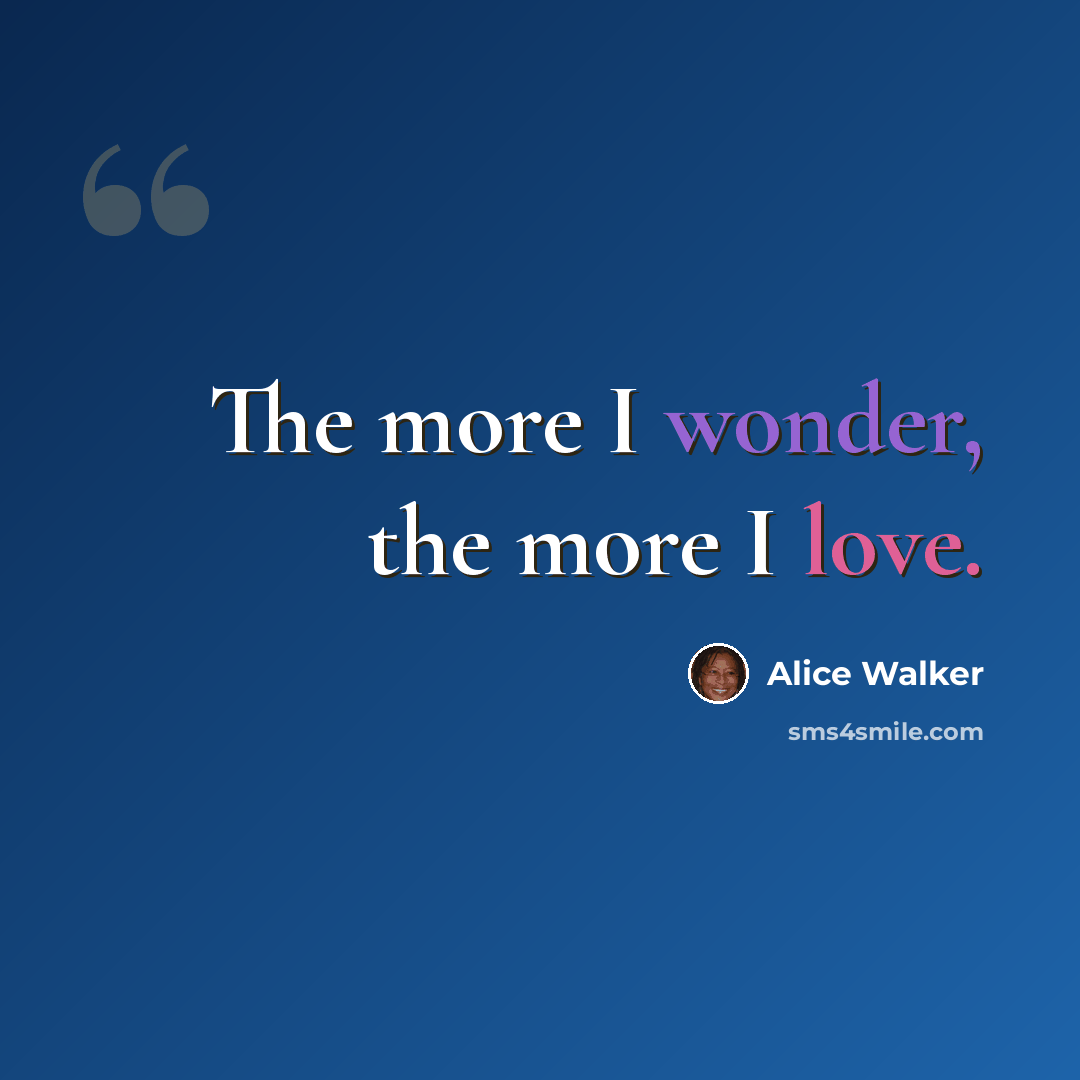 “The more I wonder, the more I love.” quote by Alice Walker