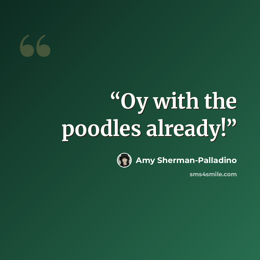 “Oy with the poodles already!” quote by Amy Sherman-Palladino