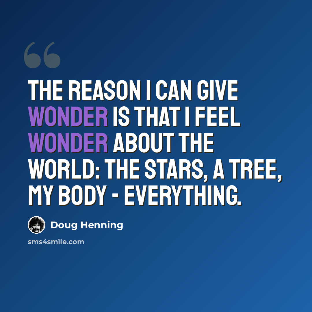 “The reason I can give wonder is that I feel wonder about the world: the stars, a tree, my body - everything.” quote by Doug Henning