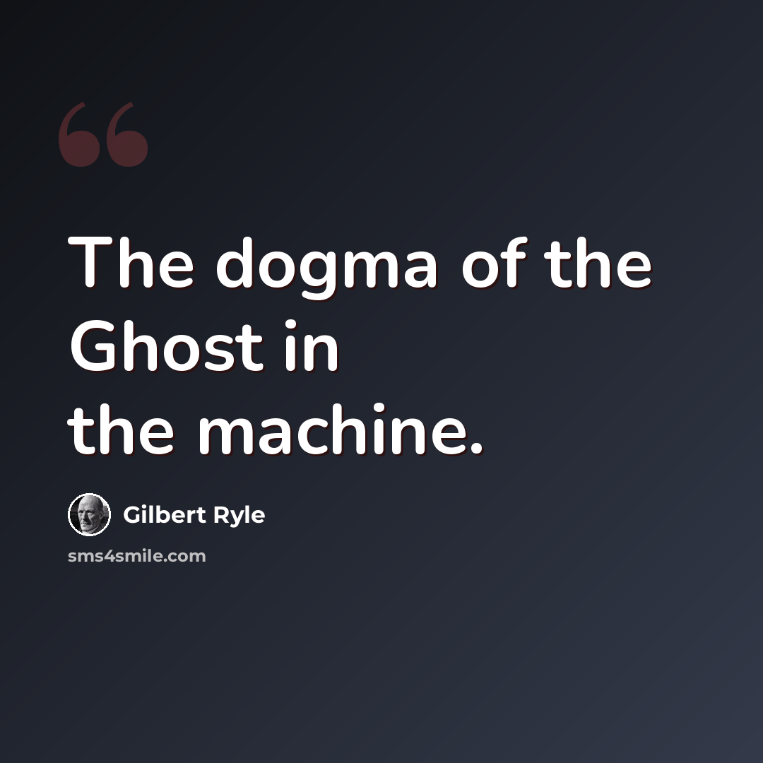 “The dogma of the Ghost in the machine.” quote by Gilbert Ryle