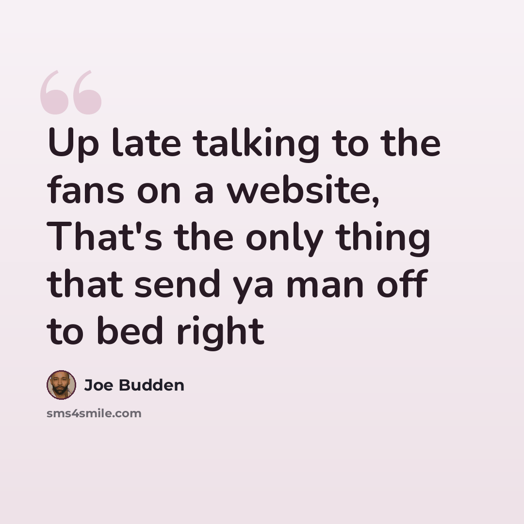 “Up late talking to the fans on a website, That's the only thing that send ya man off to bed right” quote by Joe Budden