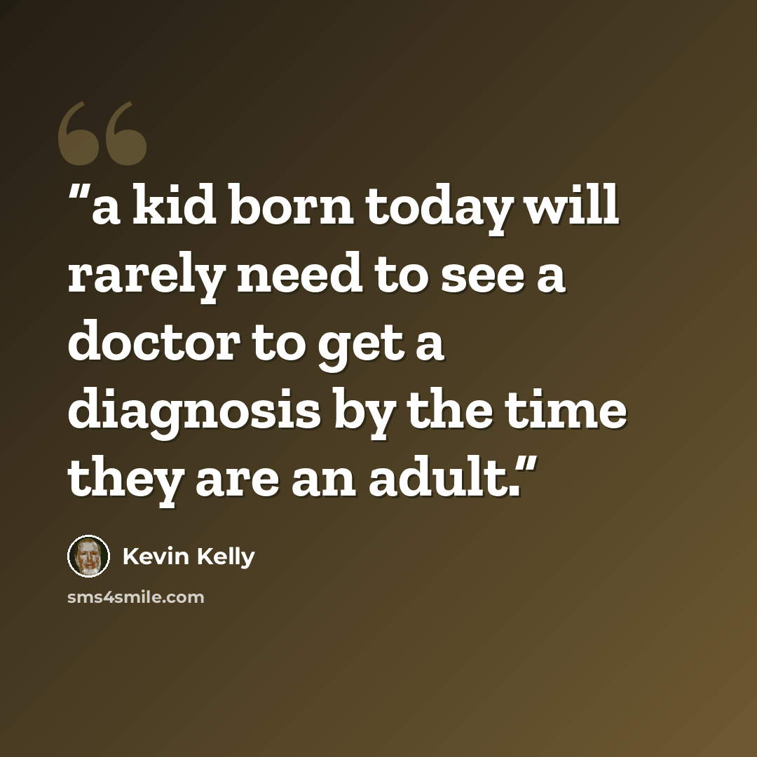 “a kid born today will rarely need to see a doctor to get a diagnosis by the time they are an adult.” quote by Kevin Kelly
