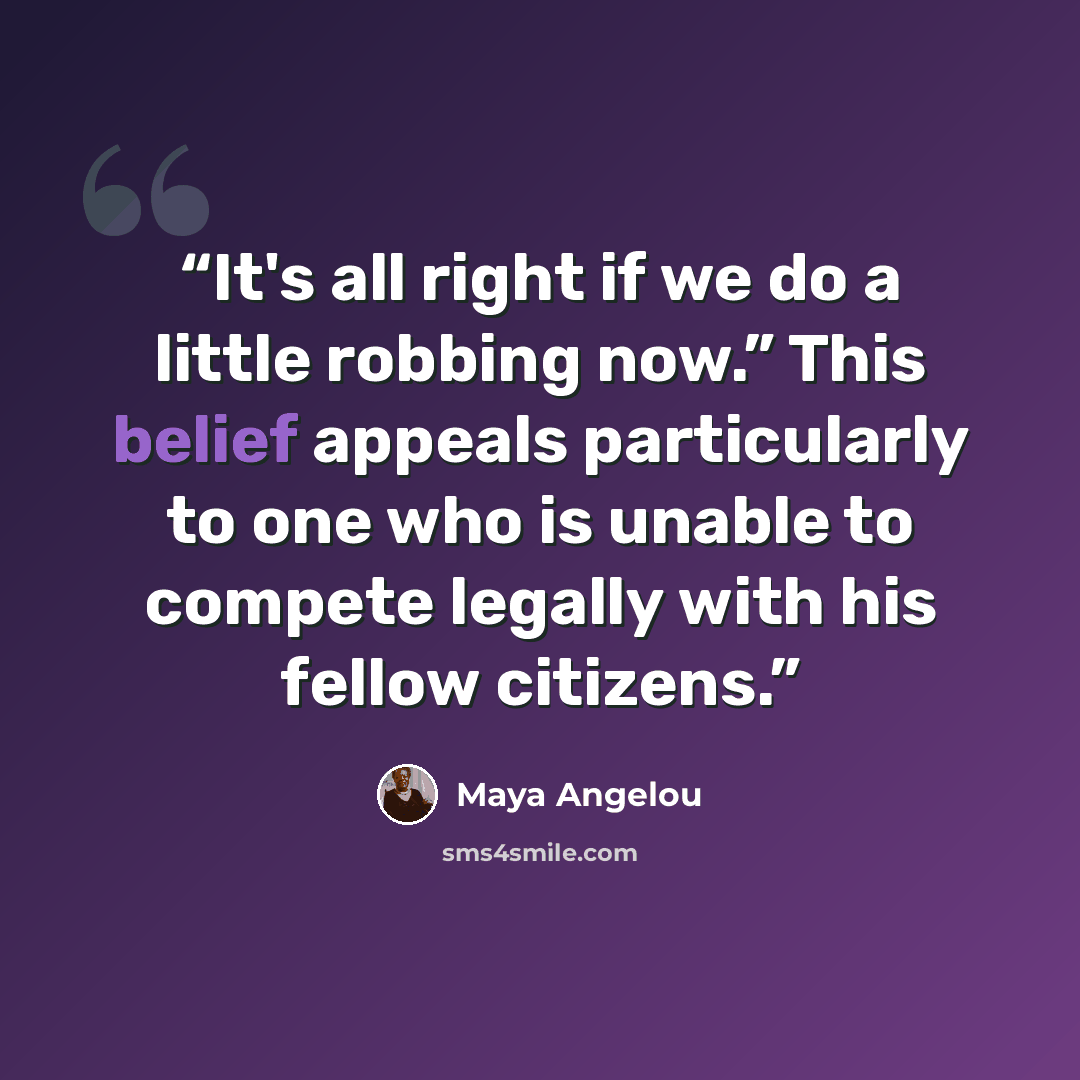 “It's all right if we do a little robbing now.” This belief appeals particularly to one who is unable to compete legally with his fellow citizens.” quote by Maya Angelou