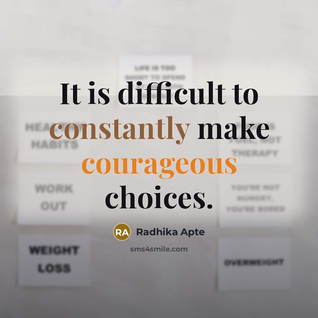 “It is difficult to constantly make courageous choices.” quote by Radhika Apte