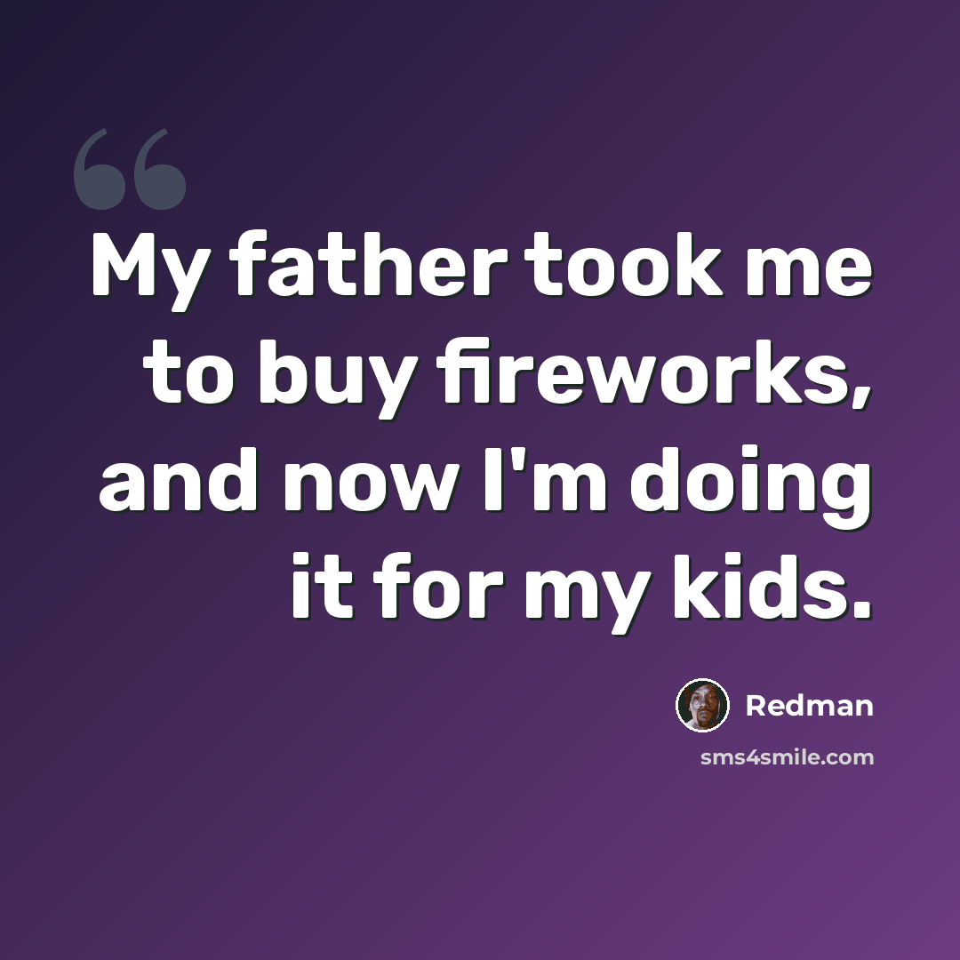 “My father took me to buy fireworks, and now I'm doing it for my kids.” quote by Redman