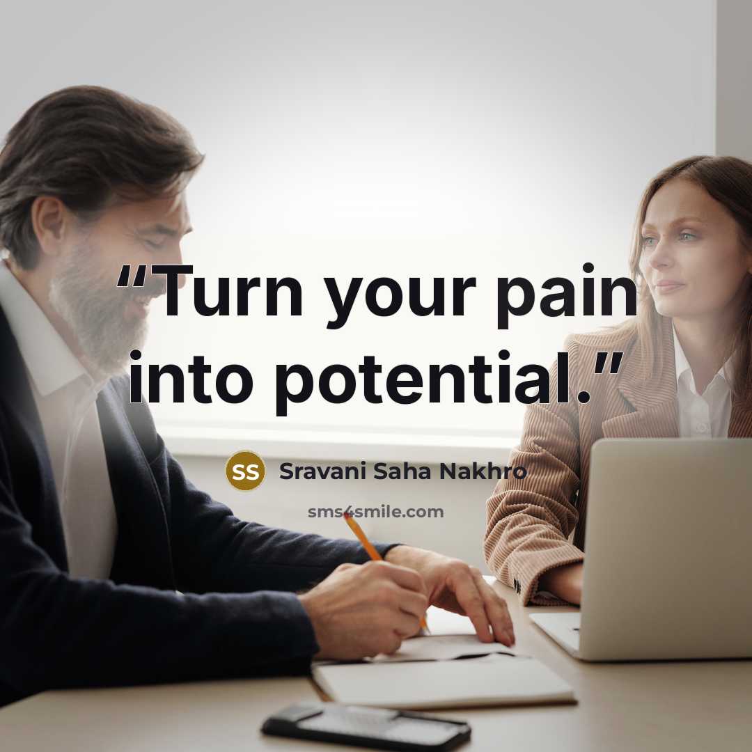 “Turn your pain into potential.” quote by Sravani Saha Nakhro