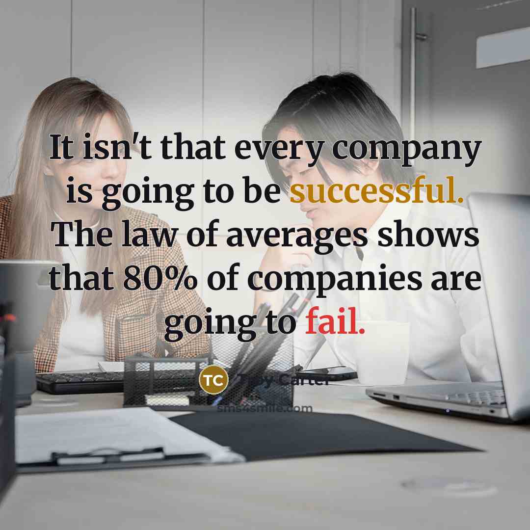 “It isn't that every company is going to be successful. The law of averages shows that 80% of companies are going to fail.” quote by Troy Carter