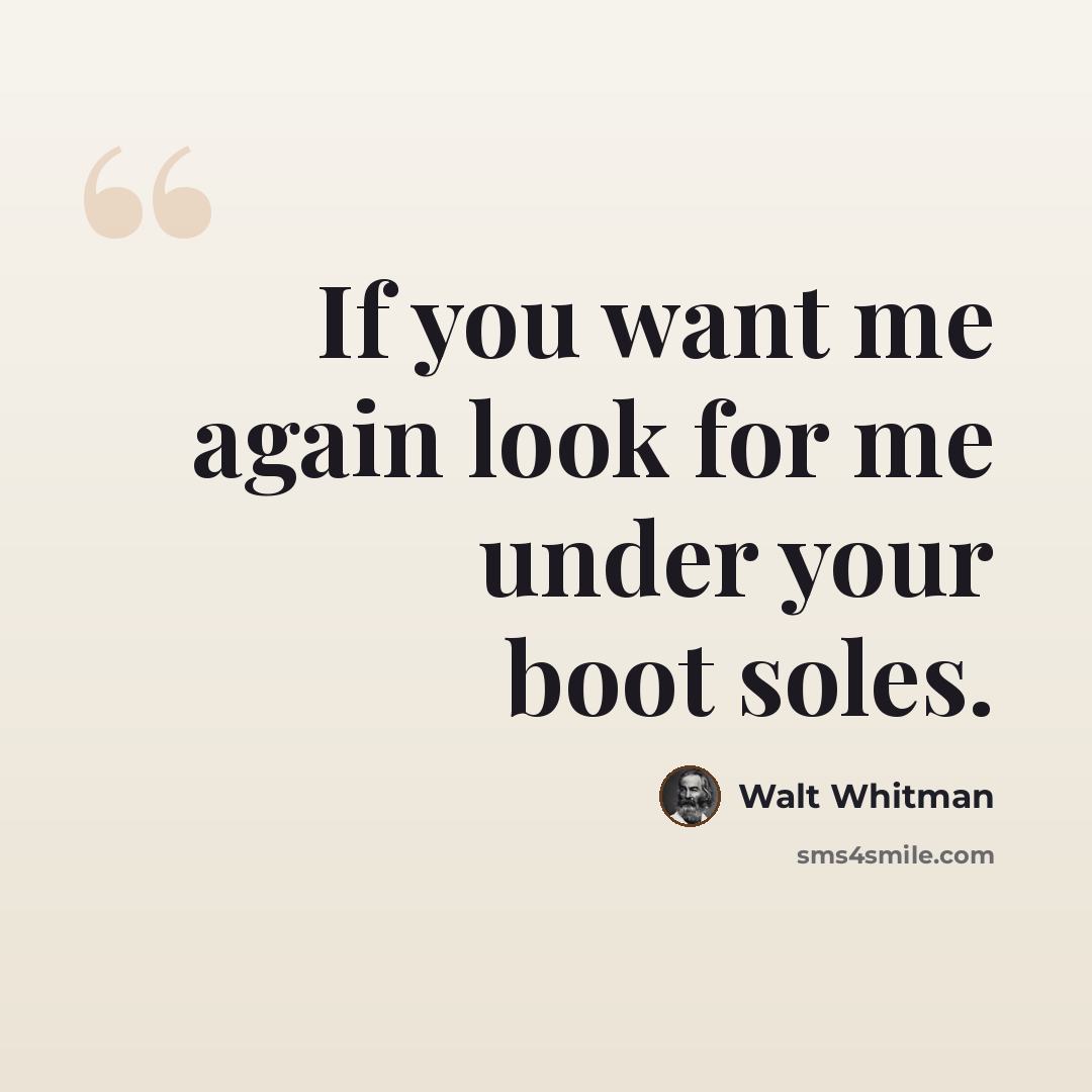 “If you want me again look for me under your boot soles.” quote by Walt Whitman