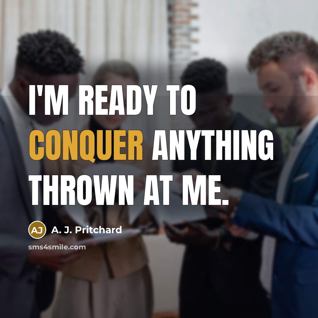 “I'm ready to conquer anything thrown at me.” quote by A. J. Pritchard