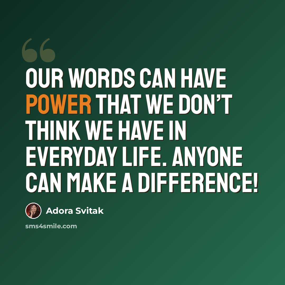 “Our words can have power that we don’t think we have in everyday life. Anyone can make a difference!” quote by Adora Svitak