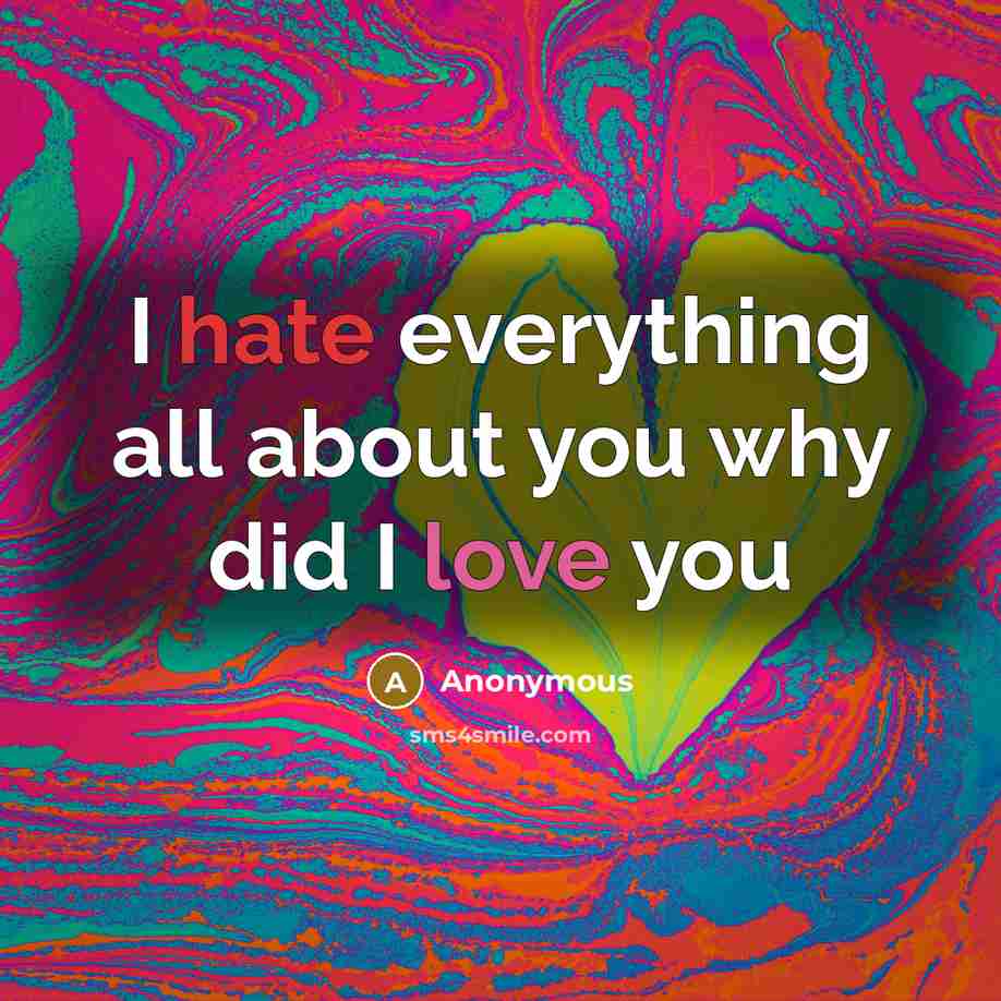 “I hate everything all about you why did I love you” quote by Anonymous