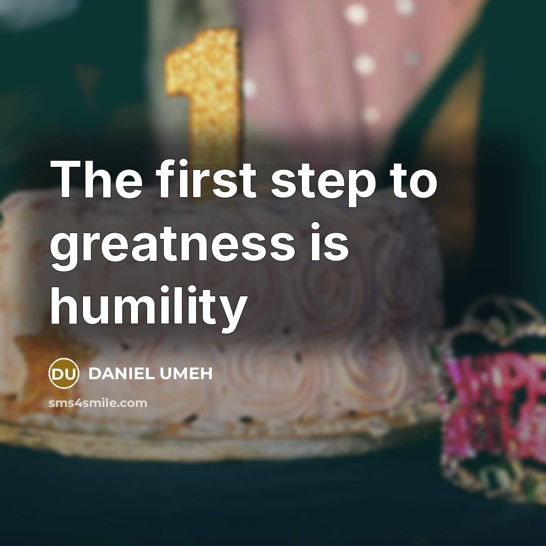 “The first step to greatness is humility” quote by DANIEL UMEH