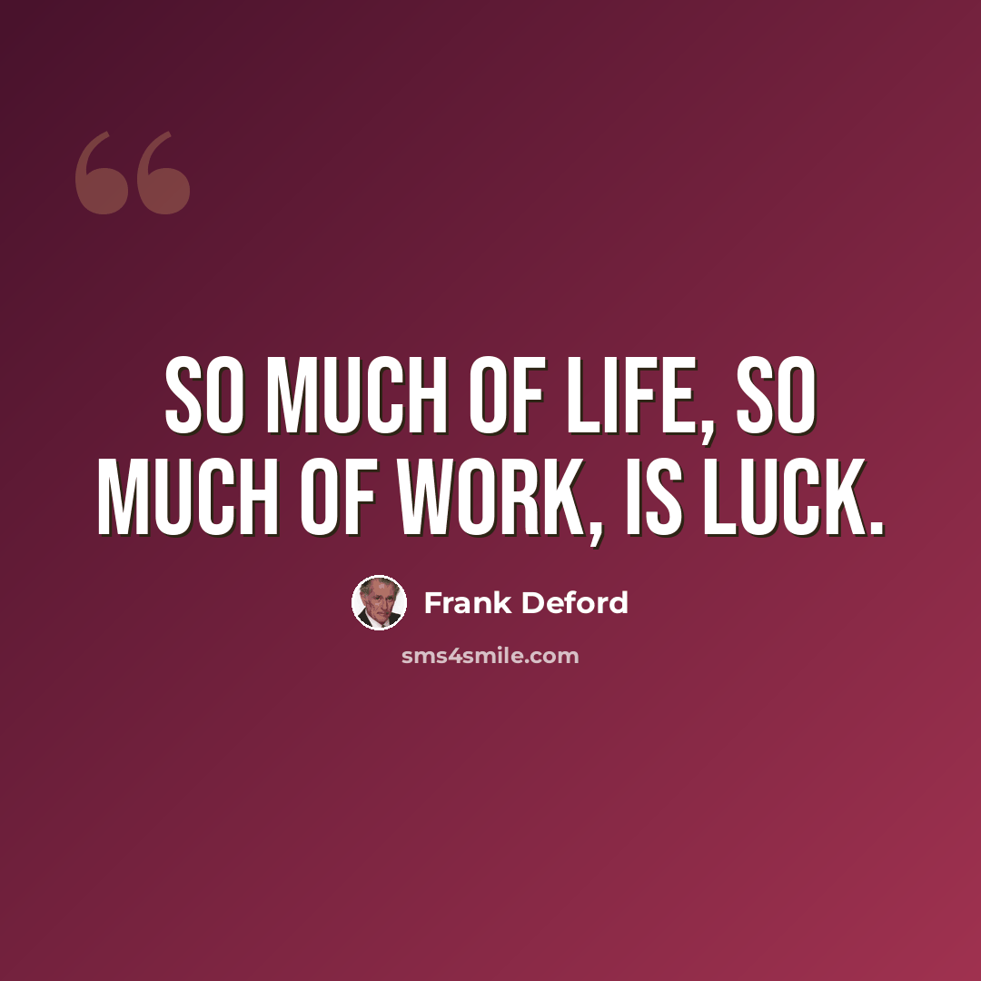 “So much of life, so much of work, is luck.” quote by Frank Deford