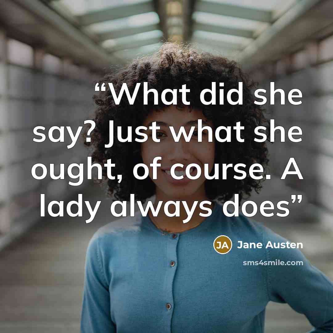“What did she say? Just what she ought, of course. A lady always does” quote by Jane Austen