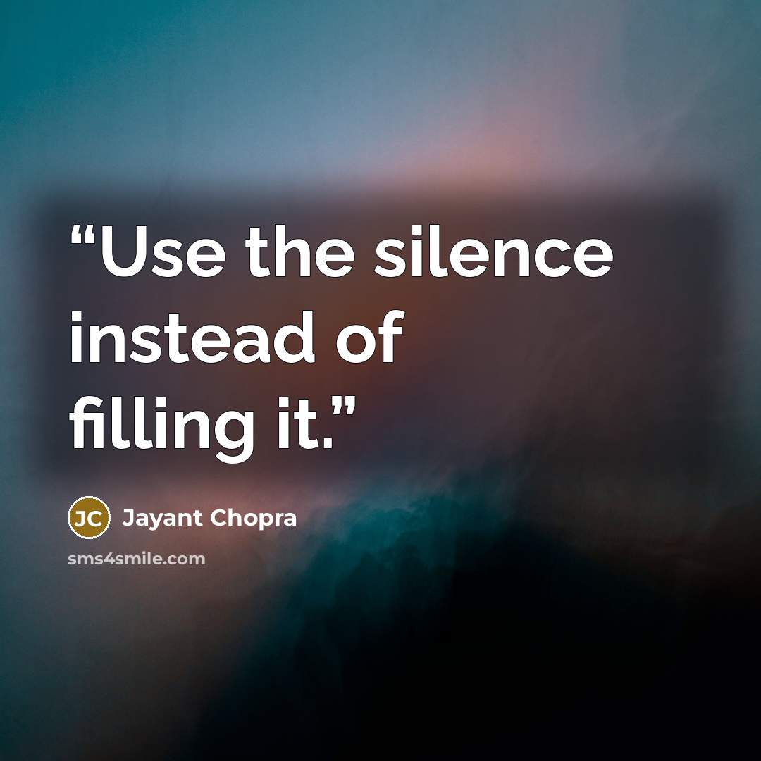 “Use the silence instead of filling it.” quote by Jayant Chopra