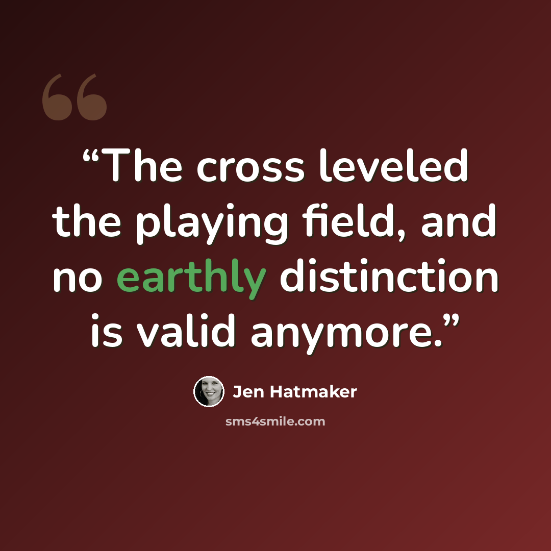 “The cross leveled the playing field, and no earthly distinction is valid anymore.” quote by Jen Hatmaker