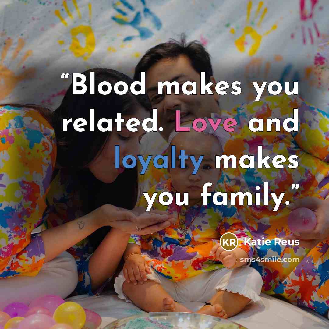 “Blood makes you related. Love and loyalty makes you family.” quote by Katie Reus