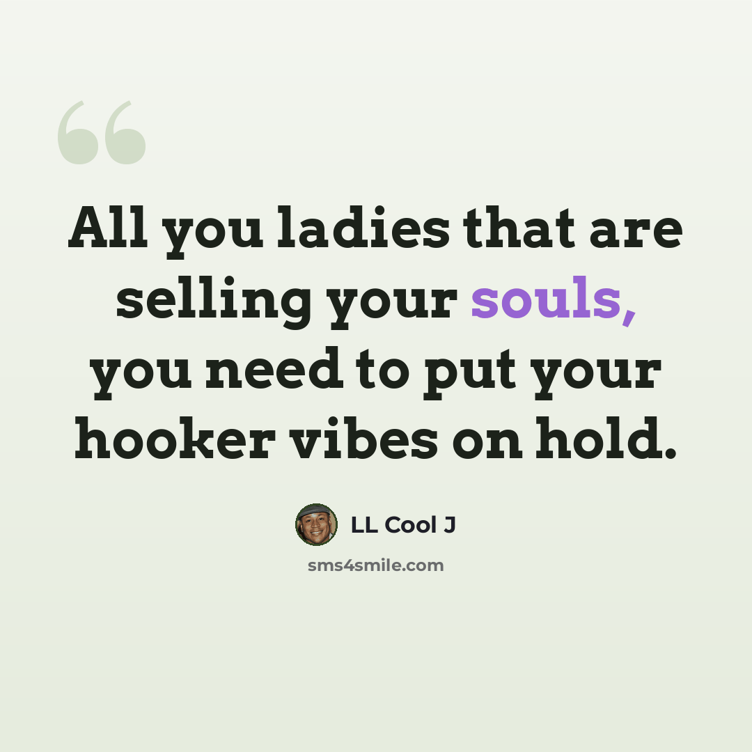 “All you ladies that are selling your souls, you need to put your hooker vibes on hold.” quote by LL Cool J