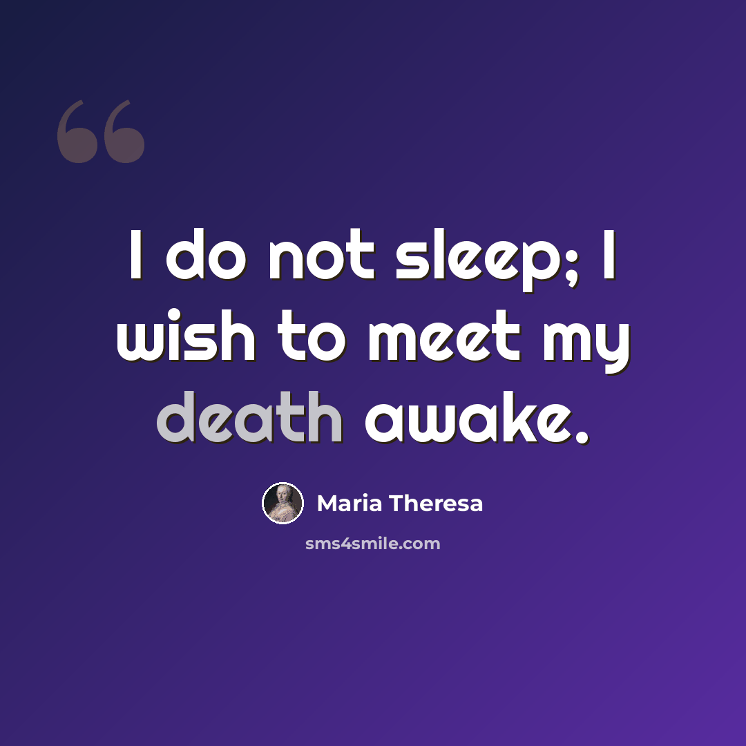 “I do not sleep; I wish to meet my death awake.” quote by Maria Theresa