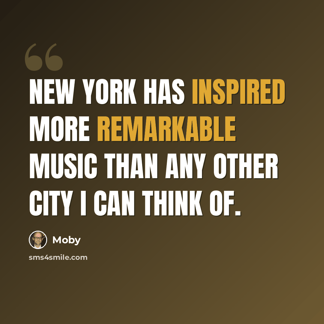 “New York has inspired more remarkable music than any other city I can think of.” quote by Moby