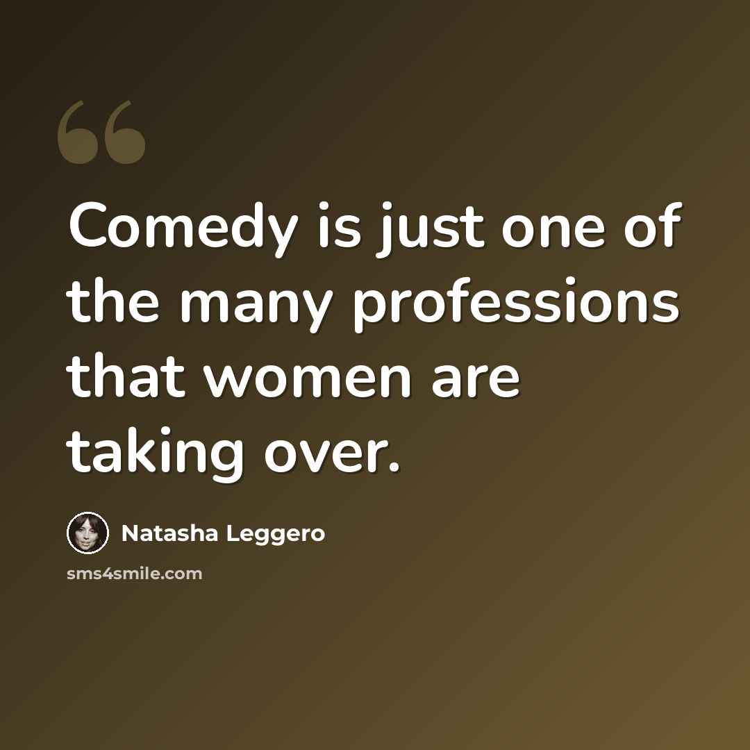 “Comedy is just one of the many professions that women are taking over.” quote by Natasha Leggero