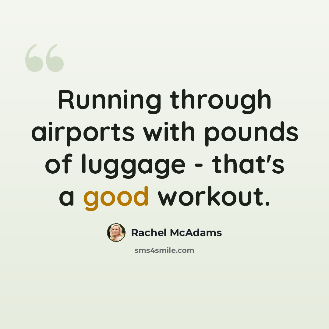 “Running through airports with pounds of luggage - that's a good workout.” quote by Rachel McAdams