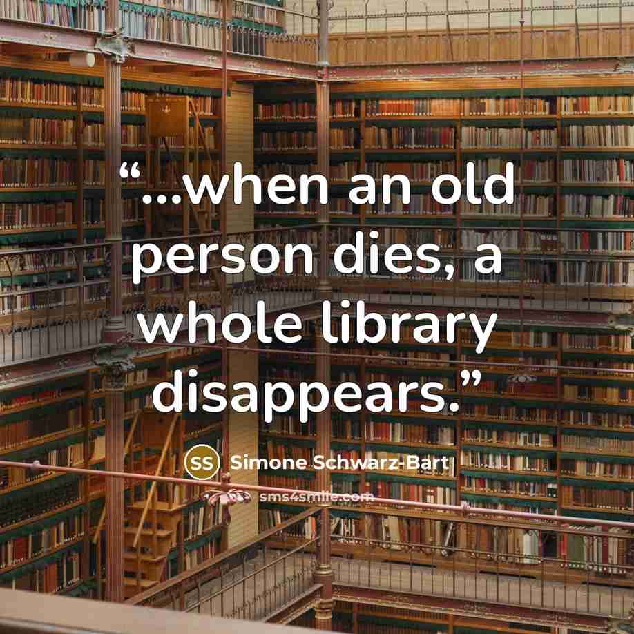 “...when an old person dies, a whole library disappears.” quote by Simone Schwarz-Bart
