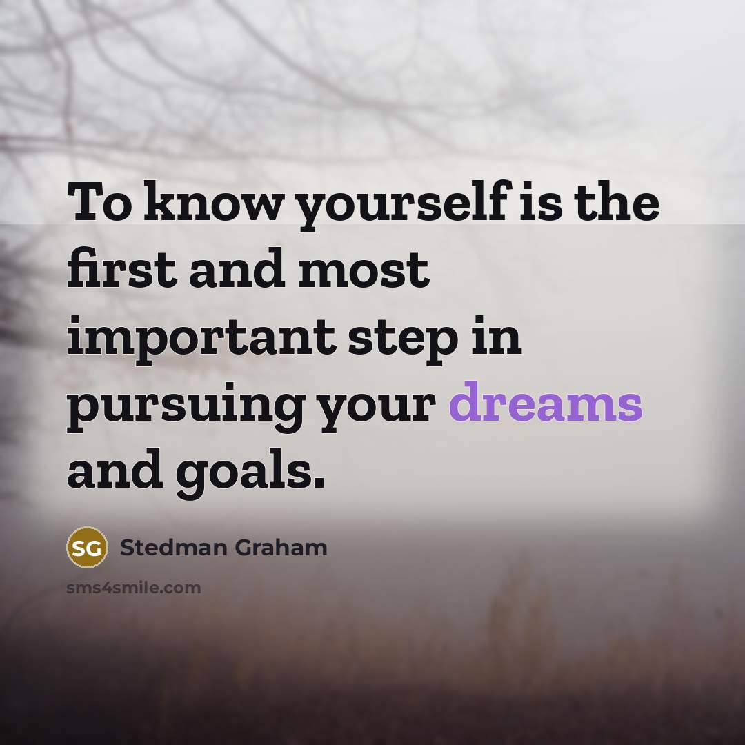 “To know yourself is the first and most important step in pursuing your dreams and goals.” quote by Stedman Graham