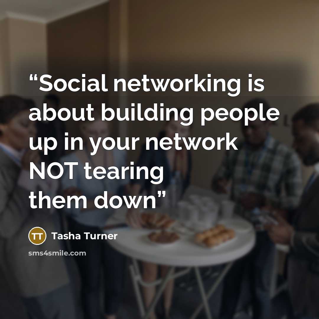 “Social networking is about building people up in your network NOT tearing them down” quote by Tasha Turner