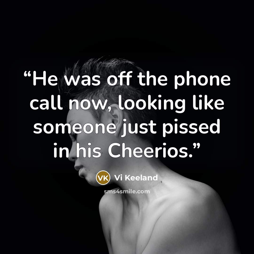“He was off the phone call now, looking like someone just pissed in his Cheerios.” quote by Vi Keeland