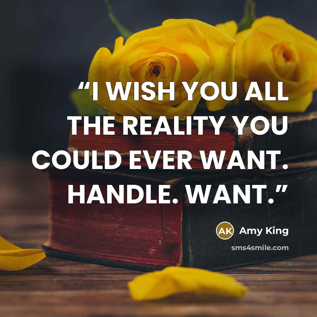 “I WISH YOU ALL THE REALITY YOU COULD EVER WANT. HANDLE. WANT.” quote by Amy King